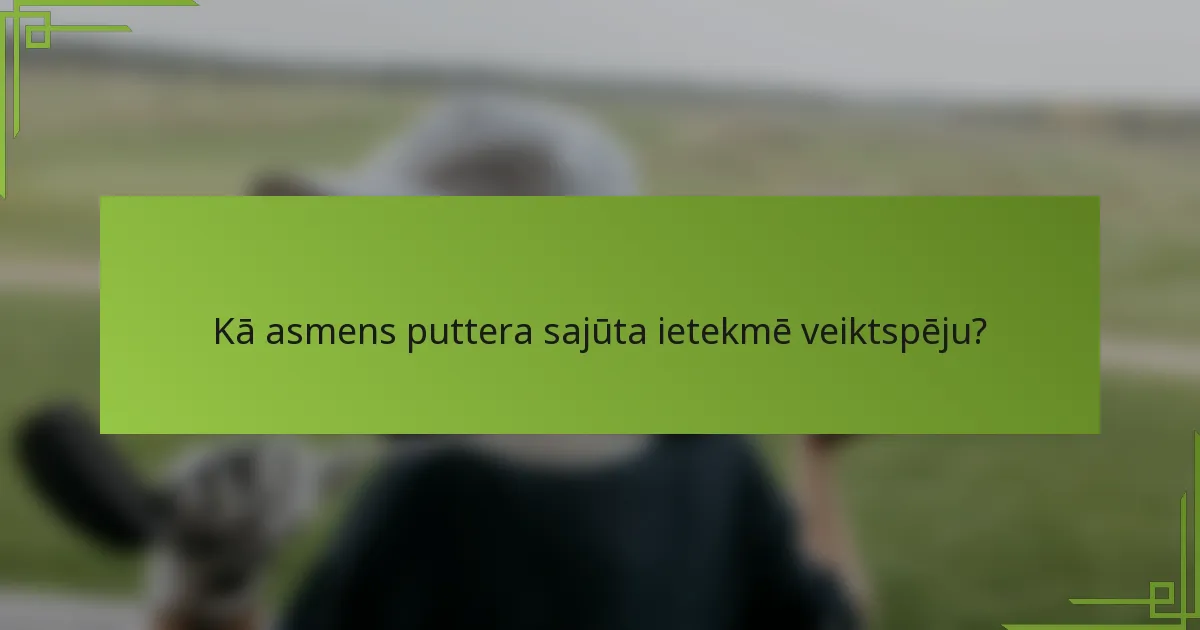 Kā asmens puttera sajūta ietekmē veiktspēju?