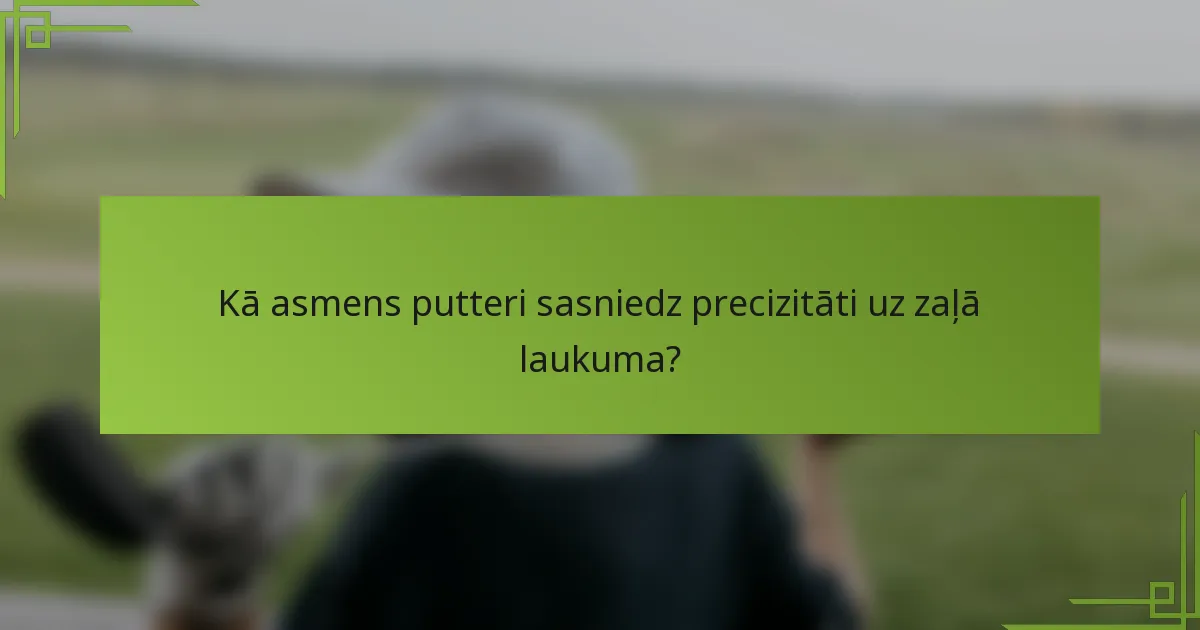 Kā asmens putteri sasniedz precizitāti uz zaļā laukuma?