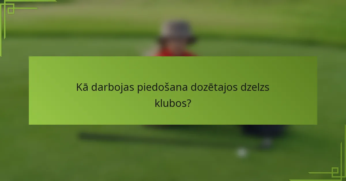 Kā darbojas piedošana dozētajos dzelzs klubos?