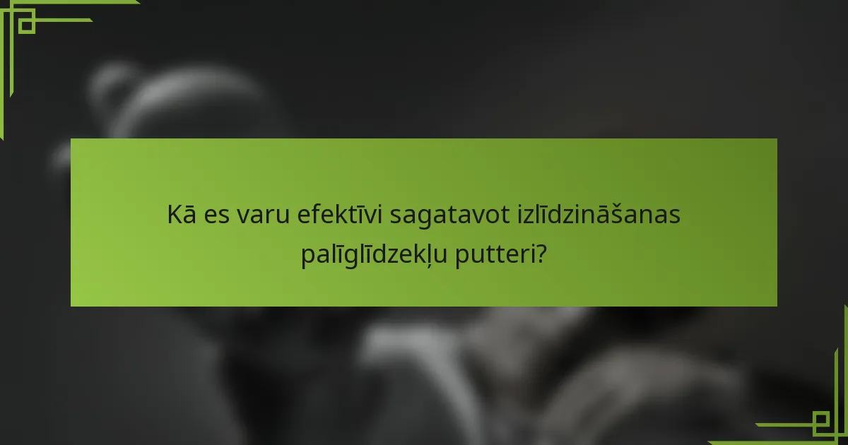 Kā es varu efektīvi sagatavot izlīdzināšanas palīglīdzekļu putteri?