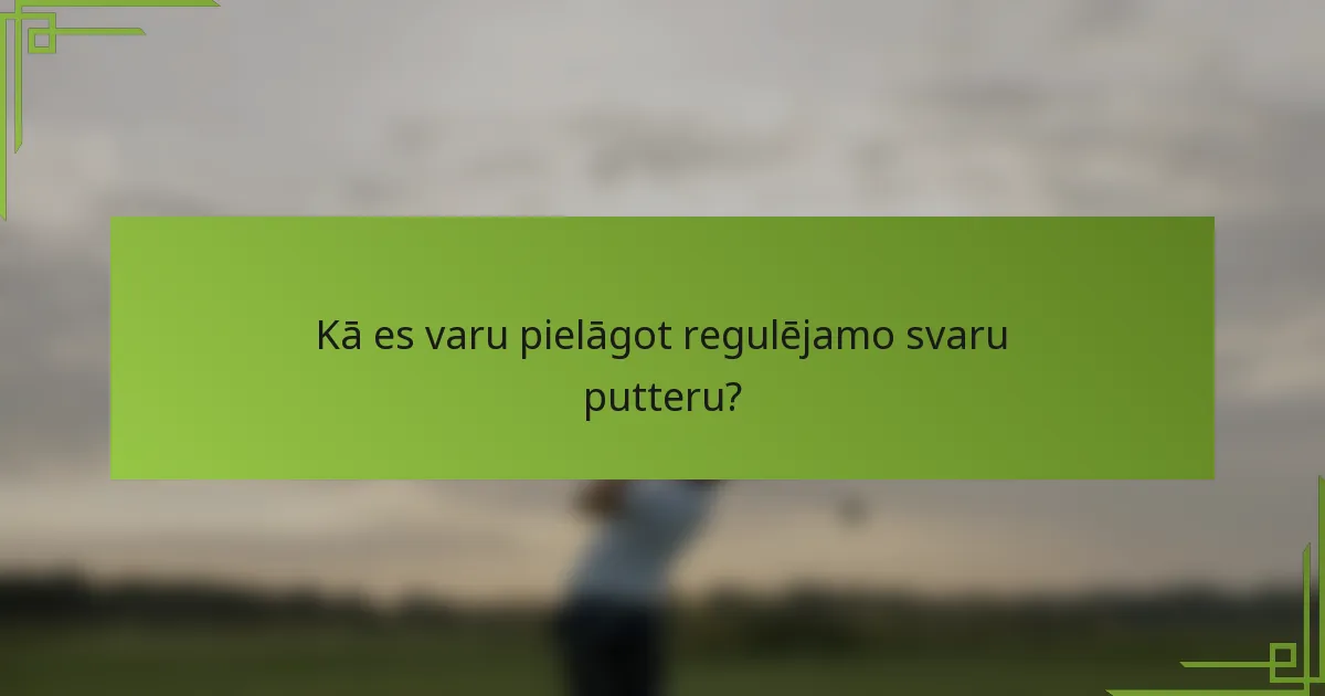 Kā es varu pielāgot regulējamo svaru putteru?