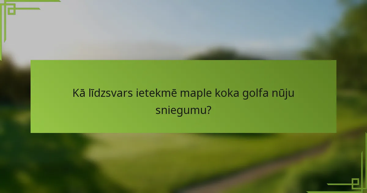 Kā līdzsvars ietekmē maple koka golfa nūju sniegumu?