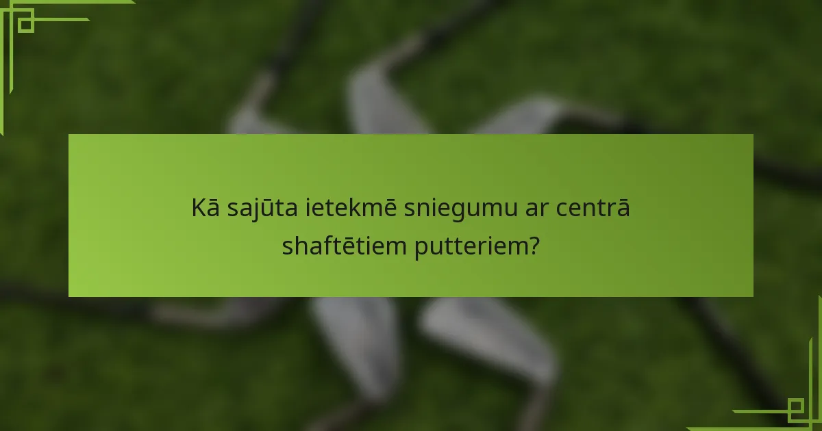 Kā sajūta ietekmē sniegumu ar centrā shaftētiem putteriem?