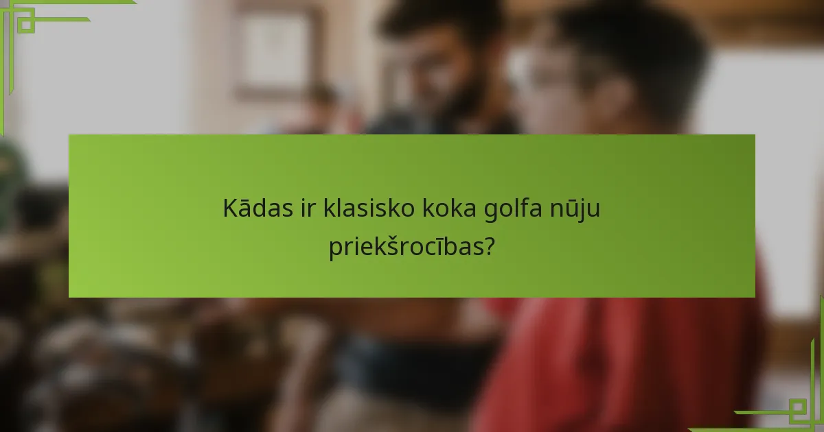 Kādas ir klasisko koka golfa nūju priekšrocības?