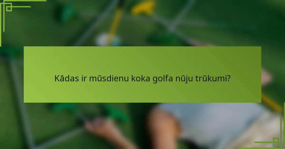 Kādas ir mūsdienu koka golfa nūju trūkumi?