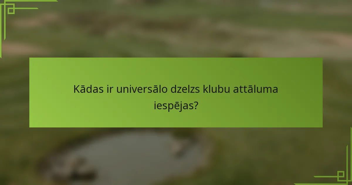 Kādas ir universālo dzelzs klubu attāluma iespējas?