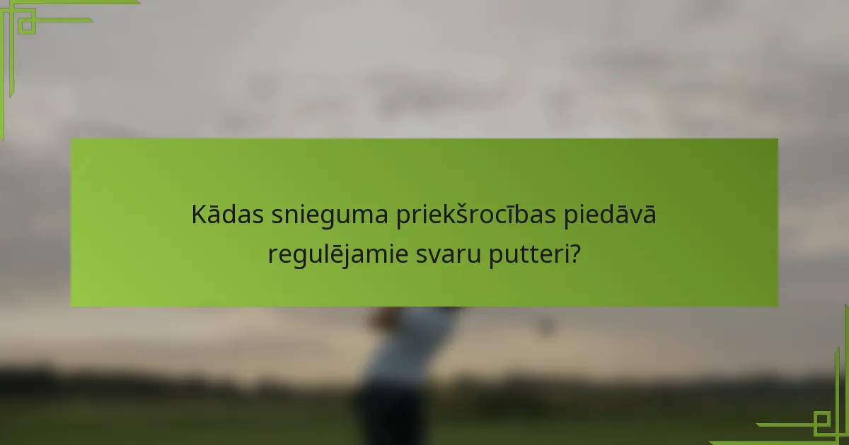 Kādas snieguma priekšrocības piedāvā regulējamie svaru putteri?