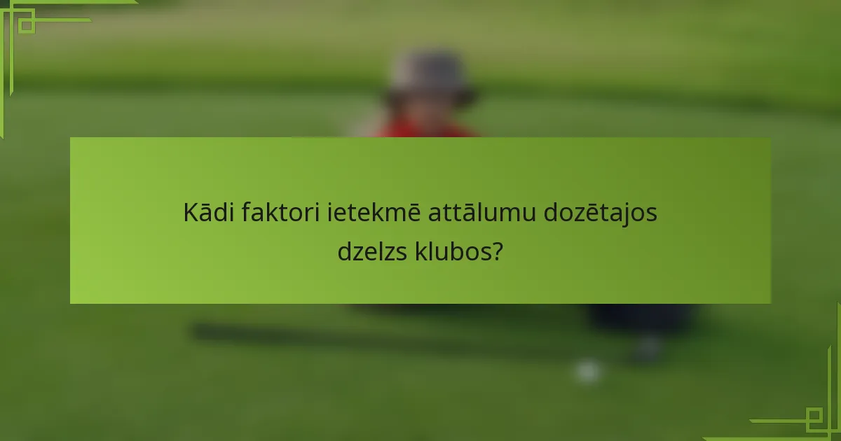 Kādi faktori ietekmē attālumu dozētajos dzelzs klubos?