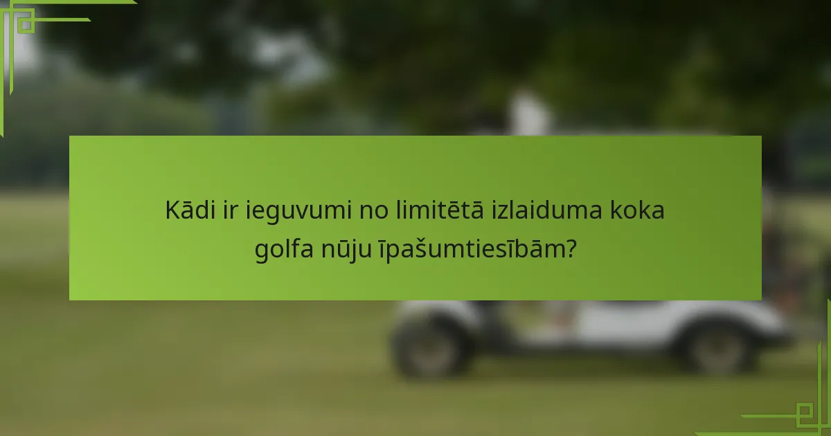 Kādi ir ieguvumi no limitētā izlaiduma koka golfa nūju īpašumtiesībām?