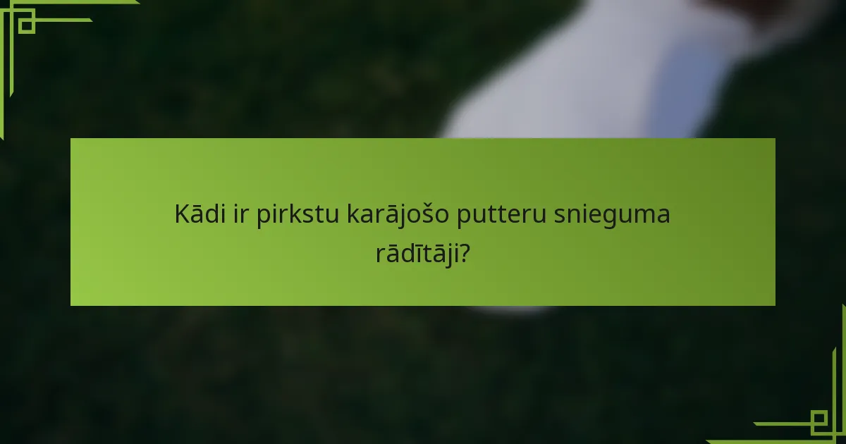 Kādi ir pirkstu karājošo putteru snieguma rādītāji?