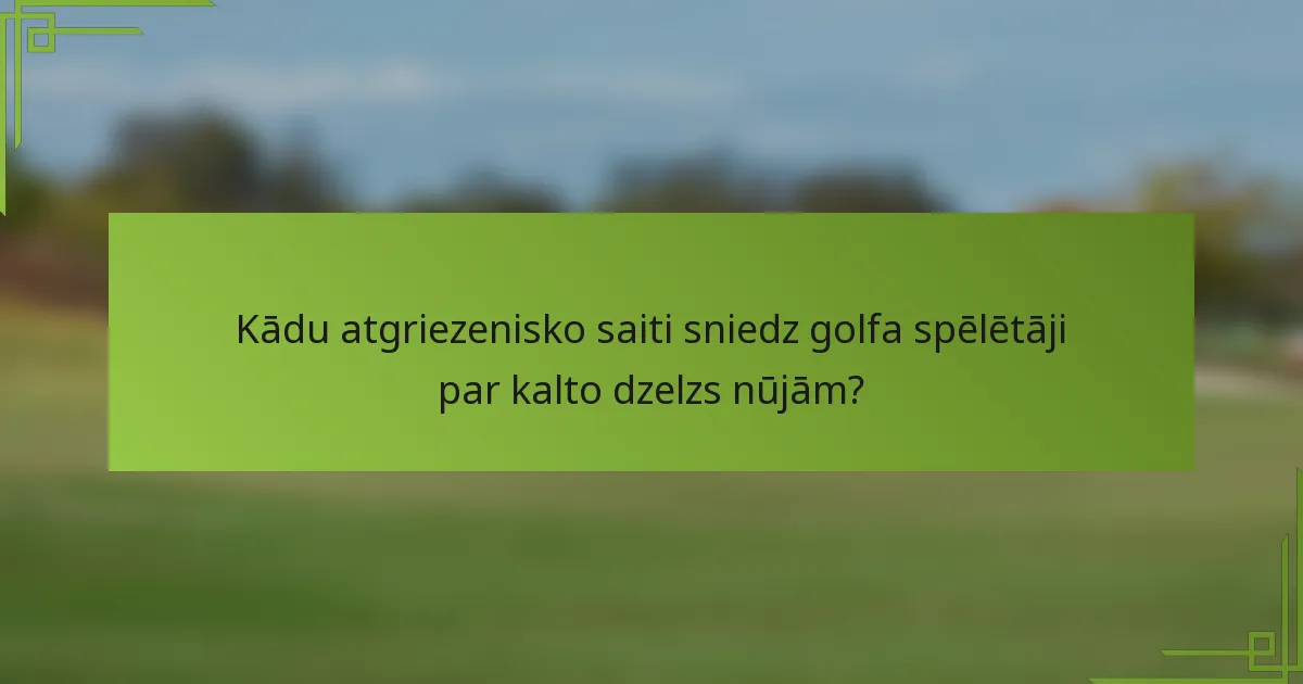 Kādu atgriezenisko saiti sniedz golfa spēlētāji par kalto dzelzs nūjām?