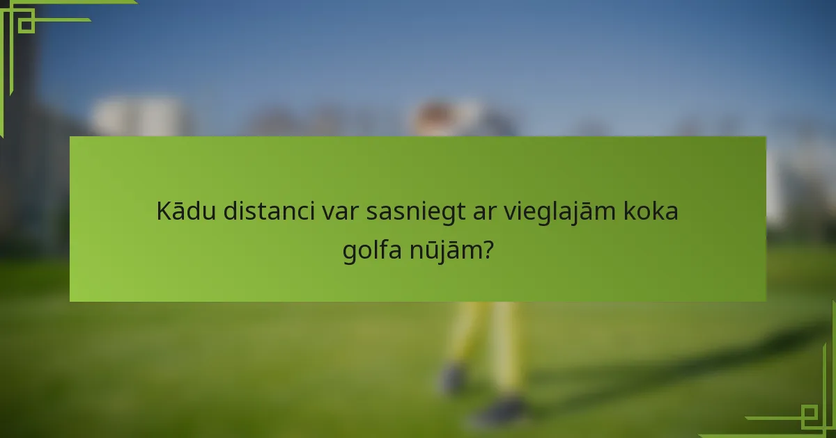 Kādu distanci var sasniegt ar vieglajām koka golfa nūjām?