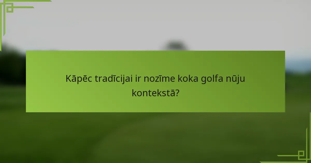 Kāpēc tradīcijai ir nozīme koka golfa nūju kontekstā?