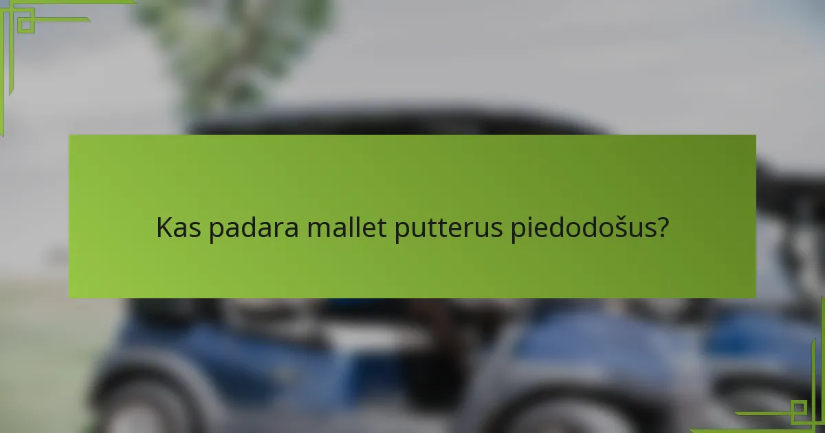 Kas padara mallet putterus piedodošus?